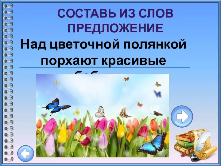 СОСТАВЬ ИЗ СЛОВ ПРЕДЛОЖЕНИЕ Над цветочной полянкой порхают красивые бабочки.