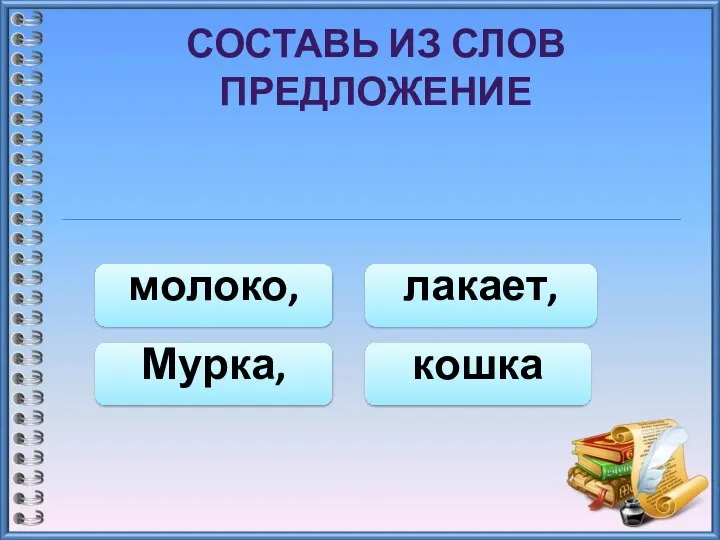 СОСТАВЬ ИЗ СЛОВ ПРЕДЛОЖЕНИЕ Мурка, кошка лакает, молоко,