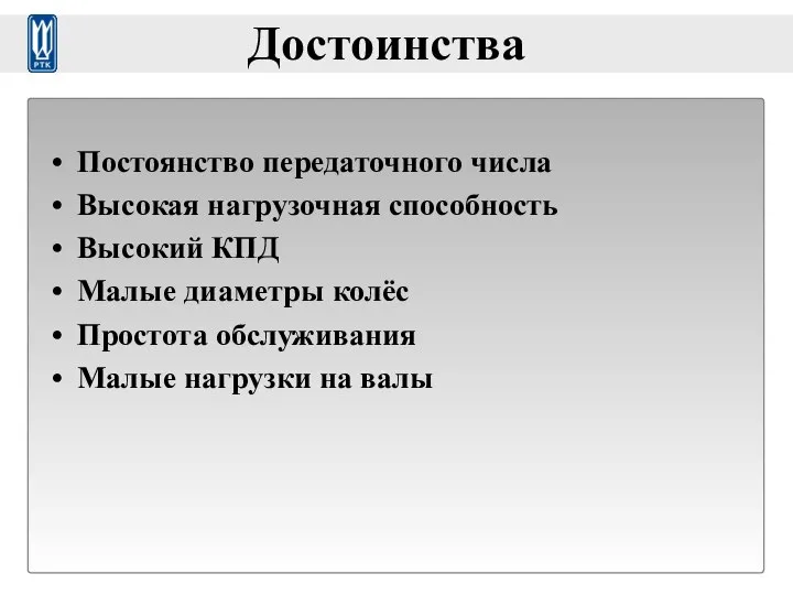 Достоинства Постоянство передаточного числа Высокая нагрузочная способность Высокий КПД Малые диаметры