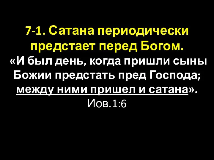 7-1. Сатана периодически предстает перед Богом. «И был день, когда пришли