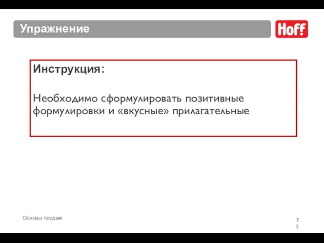 Упражнение Инструкция: Необходимо сформулировать позитивные формулировки и «вкусные» прилагательные Основы продаж