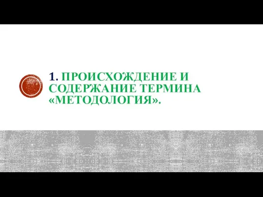 1. ПРОИСХОЖДЕНИЕ И СОДЕРЖАНИЕ ТЕРМИНА «МЕТОДОЛОГИЯ».