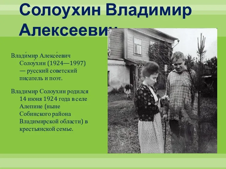 Солоухин Владимир Алексеевич Влади́мир Алексе́евич Солоу́хин (1924—1997) — русский советский писатель