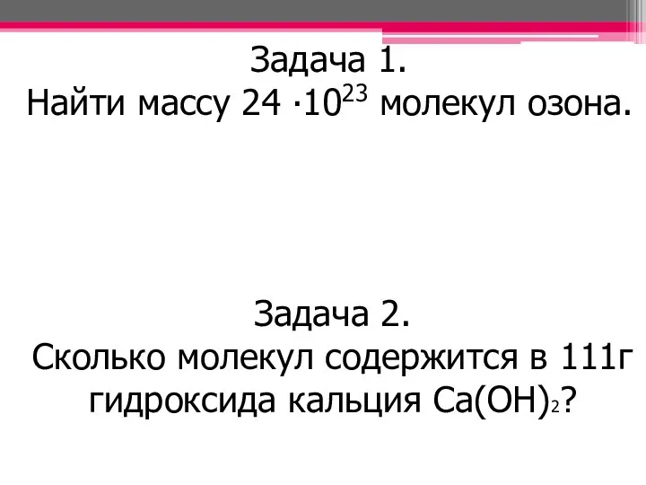 Задача 1. Найти массу 24 ∙1023 молекул озона. Задача 2. Сколько