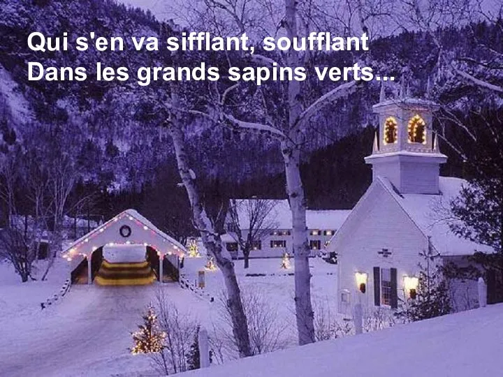 Qui s'en va sifflant, soufflant Dans les grands sapins verts... Qui