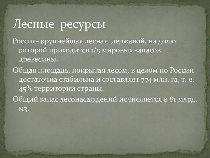 Россия- крупнейшая лесная державой, на долю которой приходится 1/5 мировых запасов