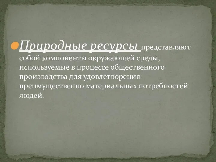 Природные ресурсы представляют собой компоненты окружающей среды, используемые в процессе общественного