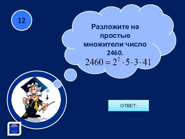 Разложите на простые множители число 2460. ОТВЕТ: 12