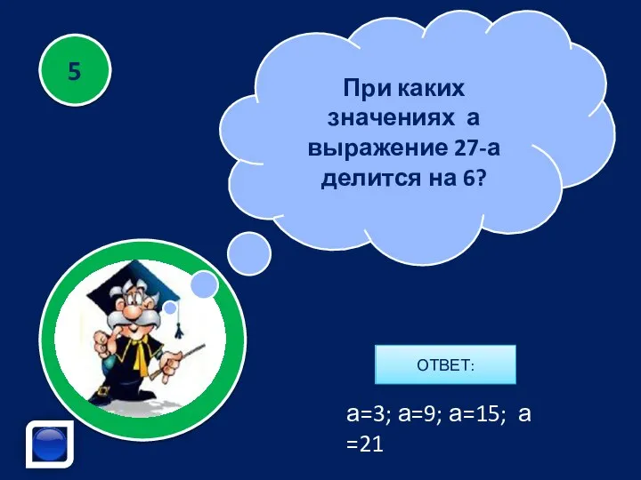 При каких значениях а выражение 27-а делится на 6? ОТВЕТ: 5 а=3; а=9; а=15; а =21