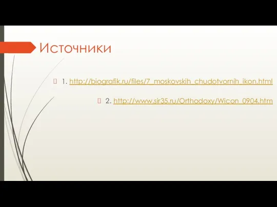 1. http://biografik.ru/files/7_moskovskih_chudotvornih_ikon.html 2. http://www.sir35.ru/Orthodoxy/Wicon_0904.htm Источники