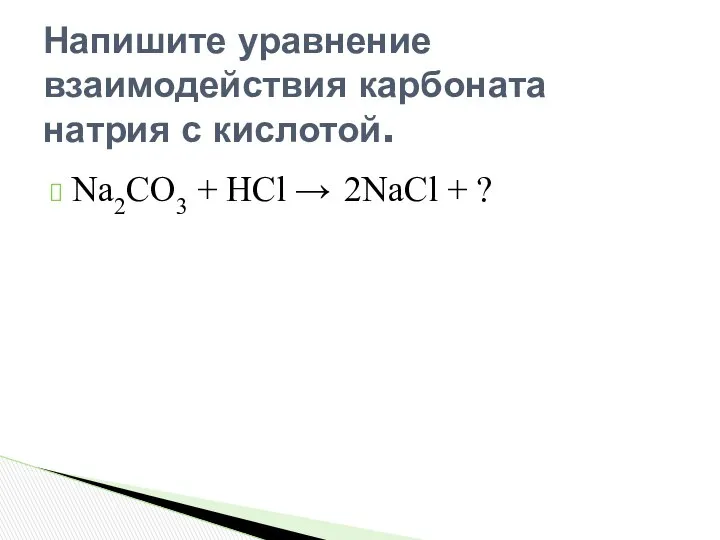 Na2CO3 + HCl → Напишите уравнение взаимодействия карбоната натрия с кислотой. 2NaCl + ?
