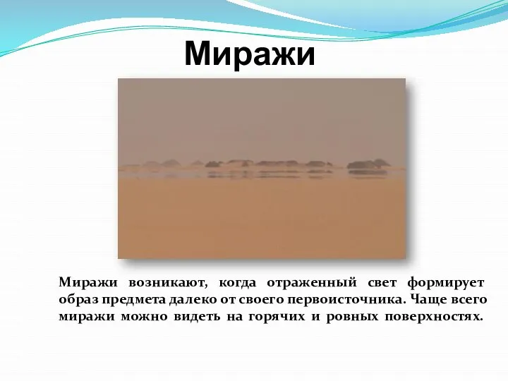 Миражи Миражи возникают, когда отраженный свет формирует образ предмета далеко от