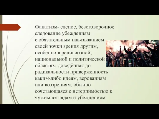 Фанатизм- слепое, безоговорочное следование убеждениям с обязательным навязыванием своей точки зрения