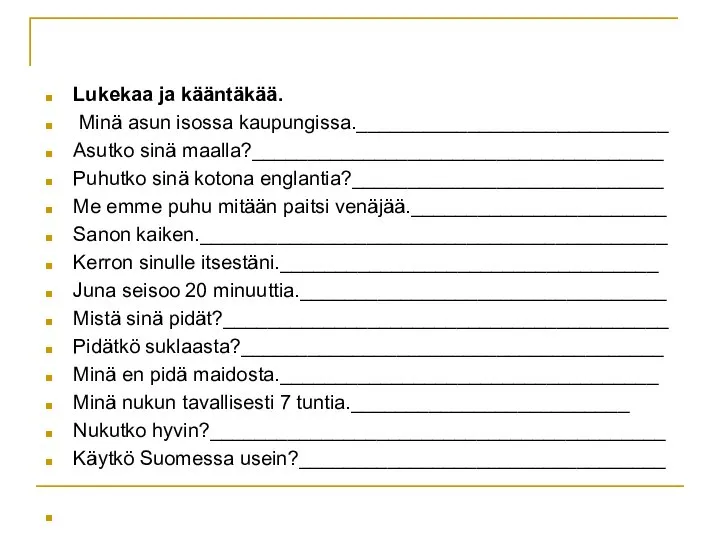 Lukekaa ja kääntäkää. Minä asun isossa kaupungissa.____________________________ Asutko sinä maalla?_____________________________________ Puhutko