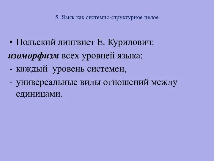 5. Язык как системно-структурное целое Польский лингвист Е. Курилович: изоморфизм всех