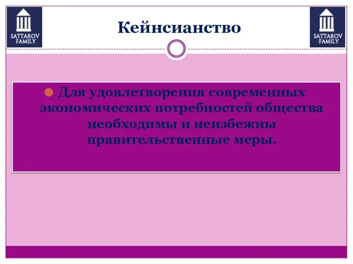 Кейнсианство Для удовлетворения современных экономических потребностей общества необходимы и неизбежны правительственные меры.