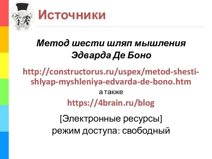 Источники Метод шести шляп мышления Эдварда Де Боно http://constructorus.ru/uspex/metod-shesti-shlyap-myshleniya-edvarda-de-bono.htm а также