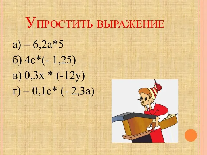 Упростить выражение а) – 6,2а*5 б) 4с*(- 1,25) в) 0,3х *