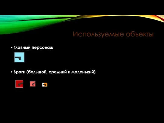 Используемые объекты Главный персонаж Враги (большой, средний и маленький)