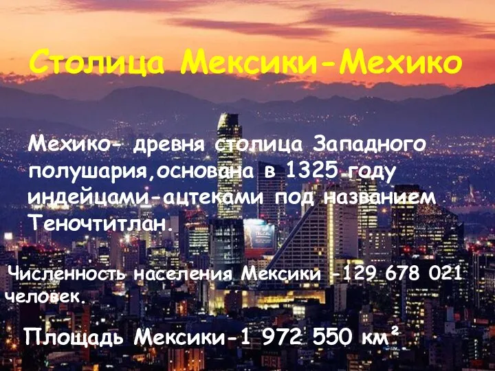 Столица Мексики-Мехико Численность населения Мексики -129 678 021 человек. Площадь Мексики-1