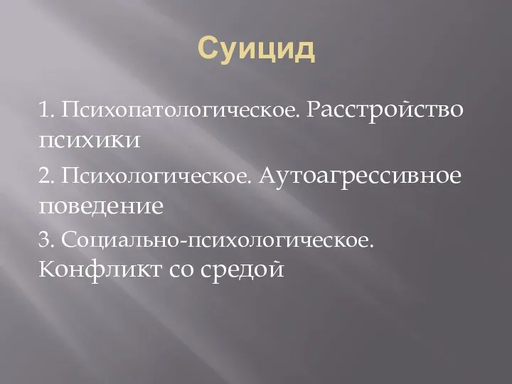 Суицид 1. Психопатологическое. Расстройство психики 2. Психологическое. Аутоагрессивное поведение 3. Социально-психологическое. Конфликт со средой