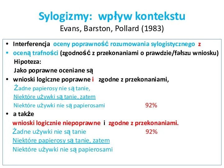 Sylogizmy: wpływ kontekstu Evans, Barston, Pollard (1983) Interferencja oceny poprawność rozumowania