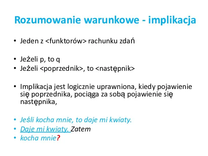 Rozumowanie warunkowe - implikacja Jeden z rachunku zdań Jeżeli p, to