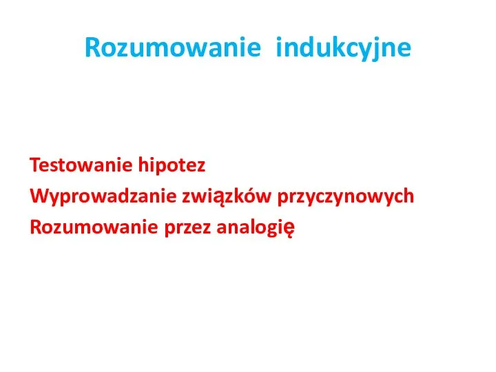 Rozumowanie indukcyjne Testowanie hipotez Wyprowadzanie związków przyczynowych Rozumowanie przez analogię