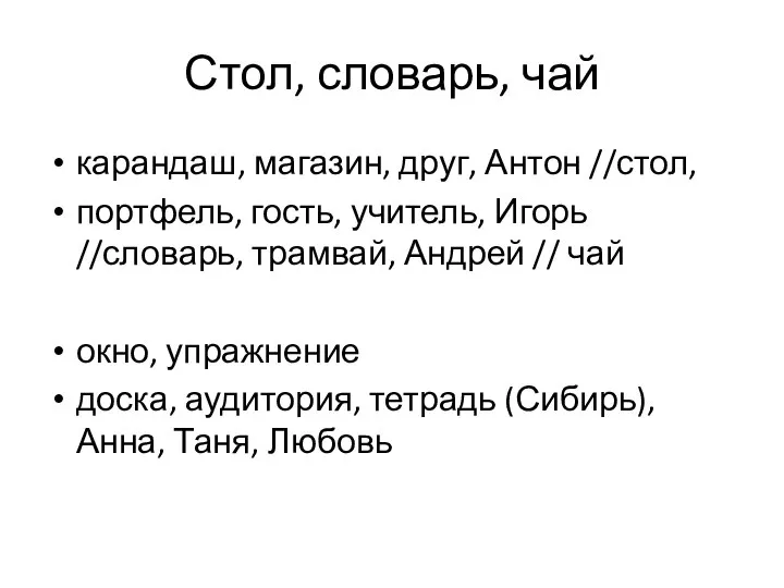 Стол, словарь, чай карандаш, магазин, друг, Антон //стол, портфель, гость, учитель,