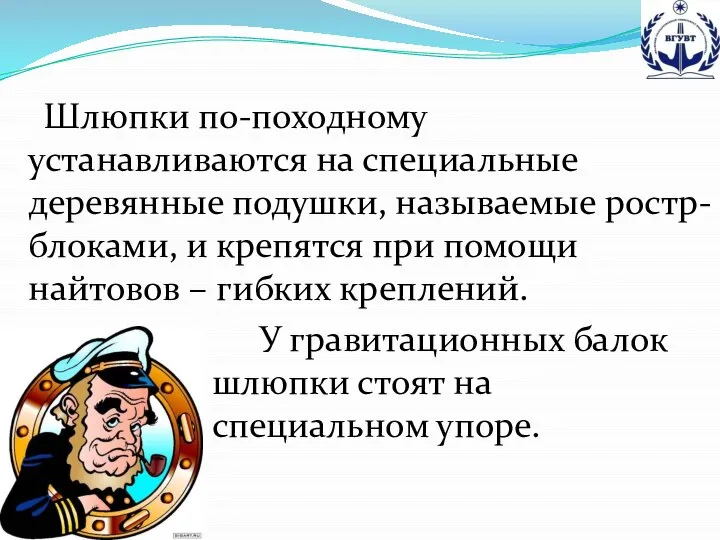 Шлюпки по-походному устанавливаются на специальные деревянные подушки, называемые ростр-блоками, и крепятся