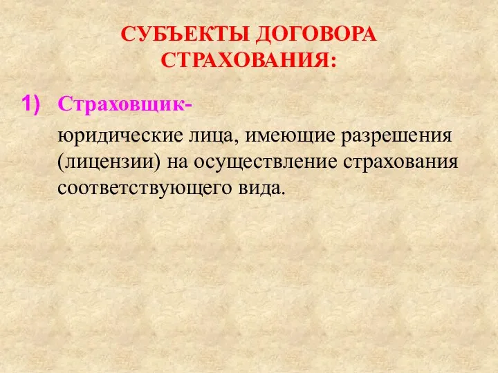 СУБЪЕКТЫ ДОГОВОРА СТРАХОВАНИЯ: Страховщик- юридические лица, имеющие разрешения (лицензии) на осуществление страхования соответствующего вида.