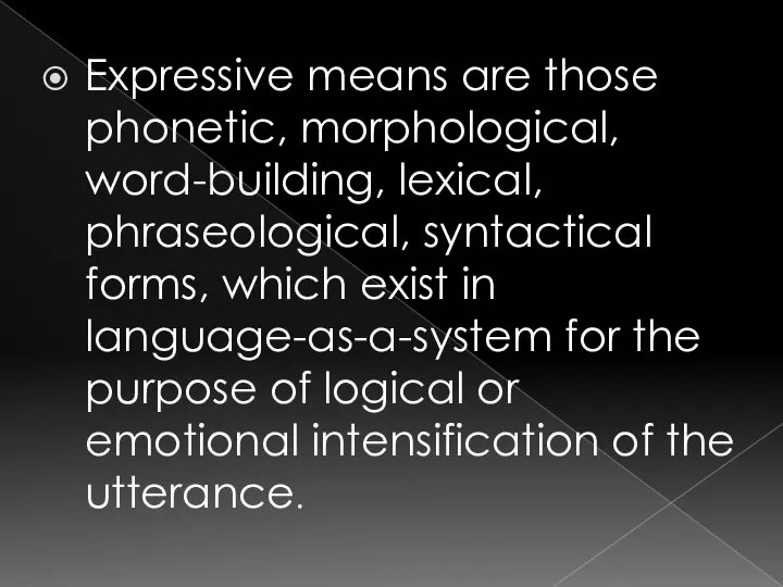 Expressive means are those phonetic, morphological, word-building, lexical, phraseological, syntactical forms,