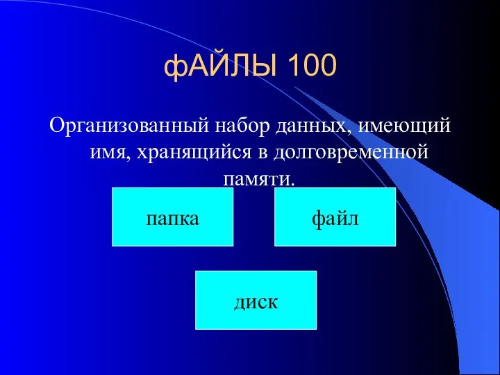 фАЙЛЫ 100 Организованный набор данных, имеющий имя, хранящийся в долговременной памяти. папка файл диск