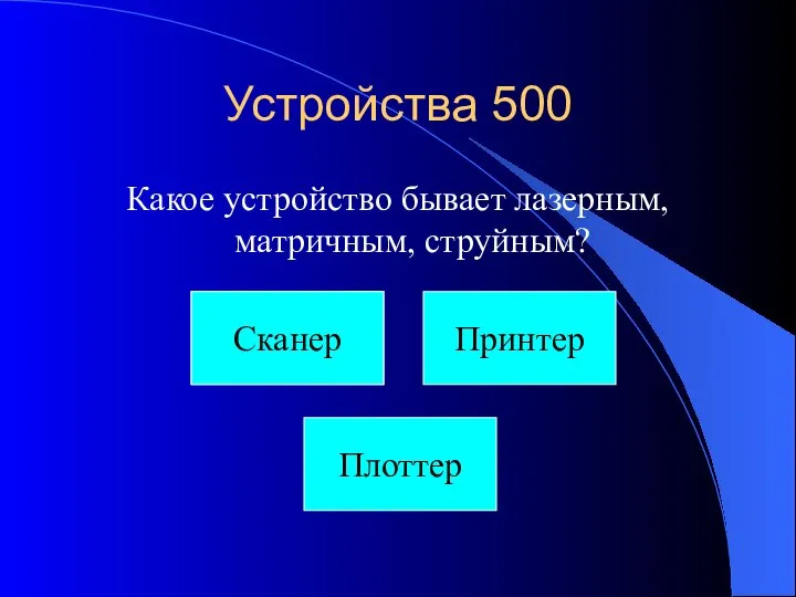 Устройства 500 Какое устройство бывает лазерным, матричным, струйным? Орел Сканер Плоттер Принтер