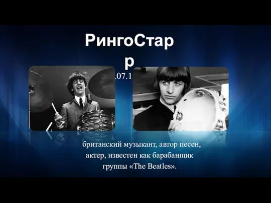 британский музыкант, автор песен, актер, известен как барабанщик группы «The Beatles». РингоСтарр (07.07.1940 г.)