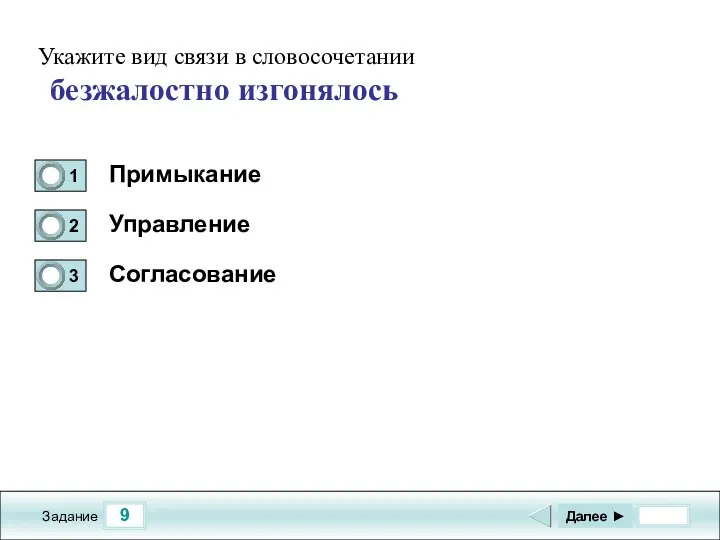 9 Задание Примыкание Управление Согласование Далее ► Укажите вид связи в словосочетании безжалостно изгонялось