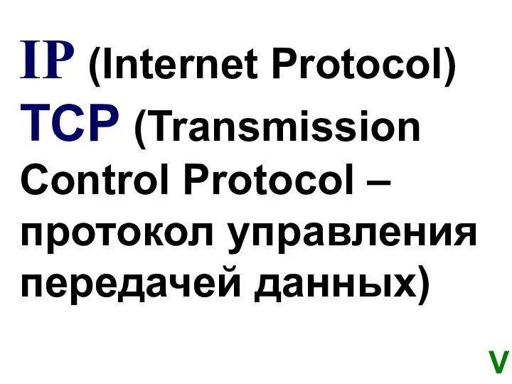 IP (Internet Protocol) TCP (Transmission Control Protocol – протокол управления передачей данных) V