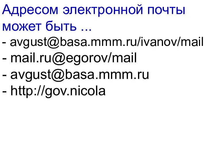 Адресом электронной почты может быть ... - avgust@basa.mmm.ru/ivanov/mail - mail.ru@egorov/mail - avgust@basa.mmm.ru - http://gov.nicola