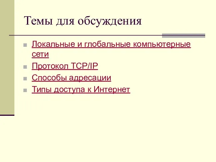 Темы для обсуждения Локальные и глобальные компьютерные сети Протокол TCP/IP Способы адресации Типы доступа к Интернет