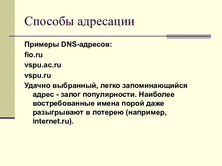 Способы адресации Примеры DNS-адресов: fio.ru vspu.ac.ru vspu.ru Удачно выбранный, легко запоминающийся