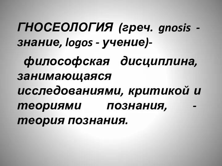 ГНОСЕОЛОГИЯ (греч. gnosis - знание, logos - учение)- философская дисциплина, занимающаяся