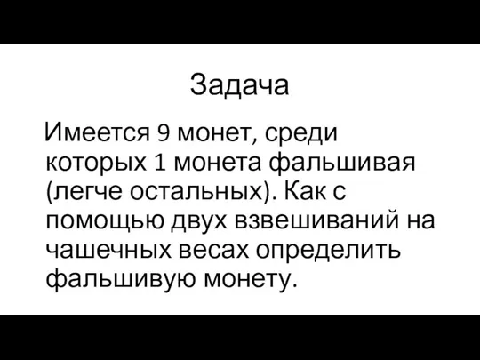 Задача Имеется 9 монет, среди которых 1 монета фальшивая (легче остальных).