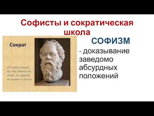 Софисты и сократическая школа СОФИЗМ - доказывание заведомо абсурдных положений