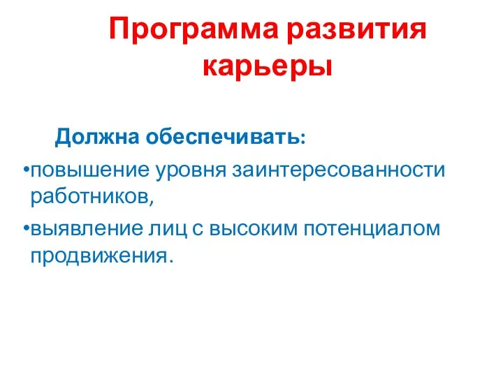 Программа развития карьеры Должна обеспечивать: повышение уровня заинтересованности работников, выявление лиц с высоким потенциалом продвижения.