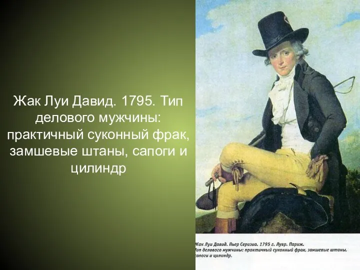 Жак Луи Давид. 1795. Тип делового мужчины: практичный суконный фрак, замшевые штаны, сапоги и цилиндр