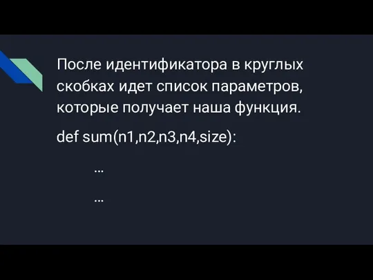 После идентификатора в круглых скобках идет список параметров, которые получает наша функция. def sum(n1,n2,n3,n4,size): … …