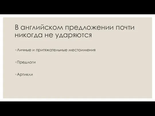 В английском предложении почти никогда не ударяются Личные и притяжательные местоимения Предлоги Артикли