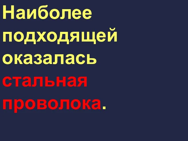 Наиболее подходящей оказалась стальная проволока.