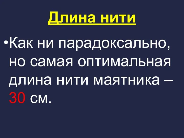 Длина нити Как ни парадоксально, но самая оптимальная длина нити маятника – 30 см.