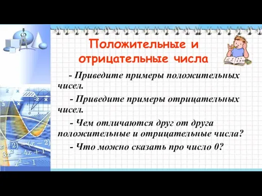 - Приведите примеры положительных чисел. - Приведите примеры отрицательных чисел. -